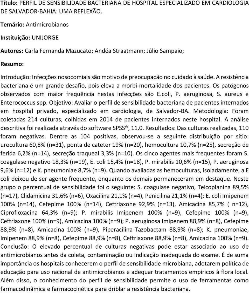 A resistência bacteriana é um grande desafio, pois eleva a morbi-mortalidade dos pacientes. Os patógenos observados com maior frequência nestas infecções são E.coli, P. aeruginosa, S.