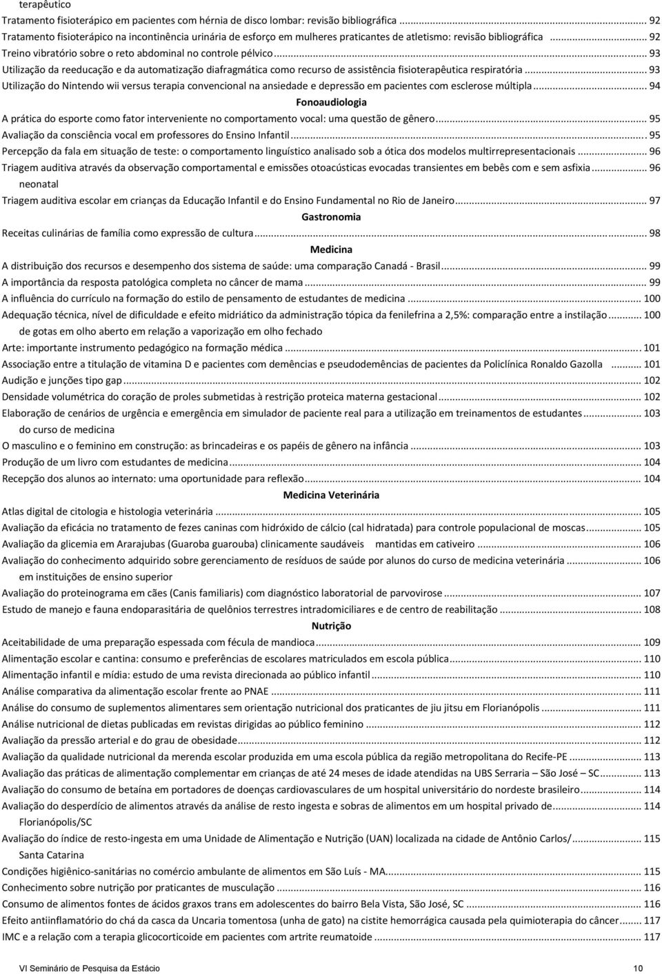 .. 93 Utilização da reeducação e da automatização diafragmática como recurso de assistência fisioterapêutica respiratória.