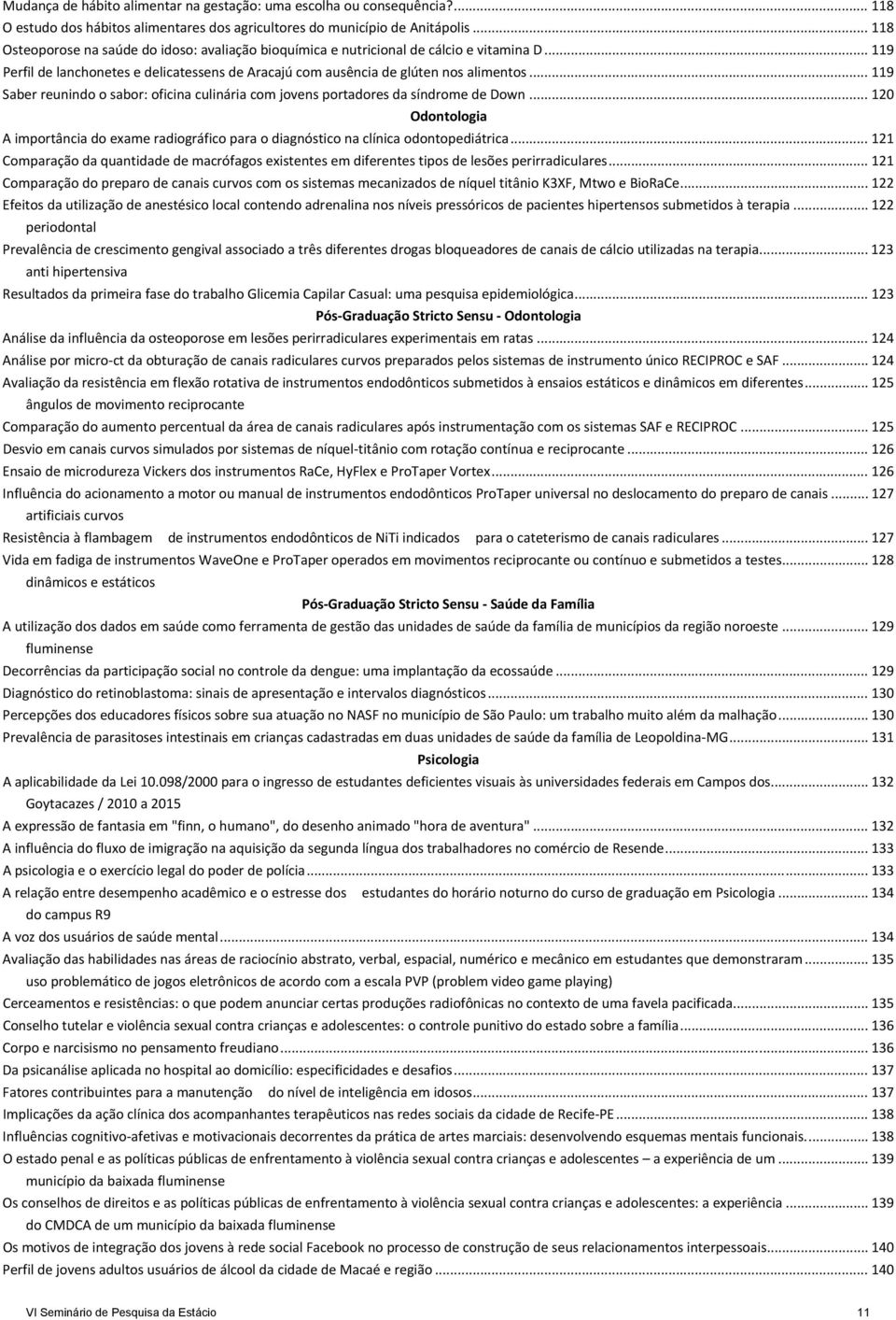 .. 119 Saber reunindo o sabor: oficina culinária com jovens portadores da síndrome de Down... 120 Odontologia A importância do exame radiográfico para o diagnóstico na clínica odontopediátrica.