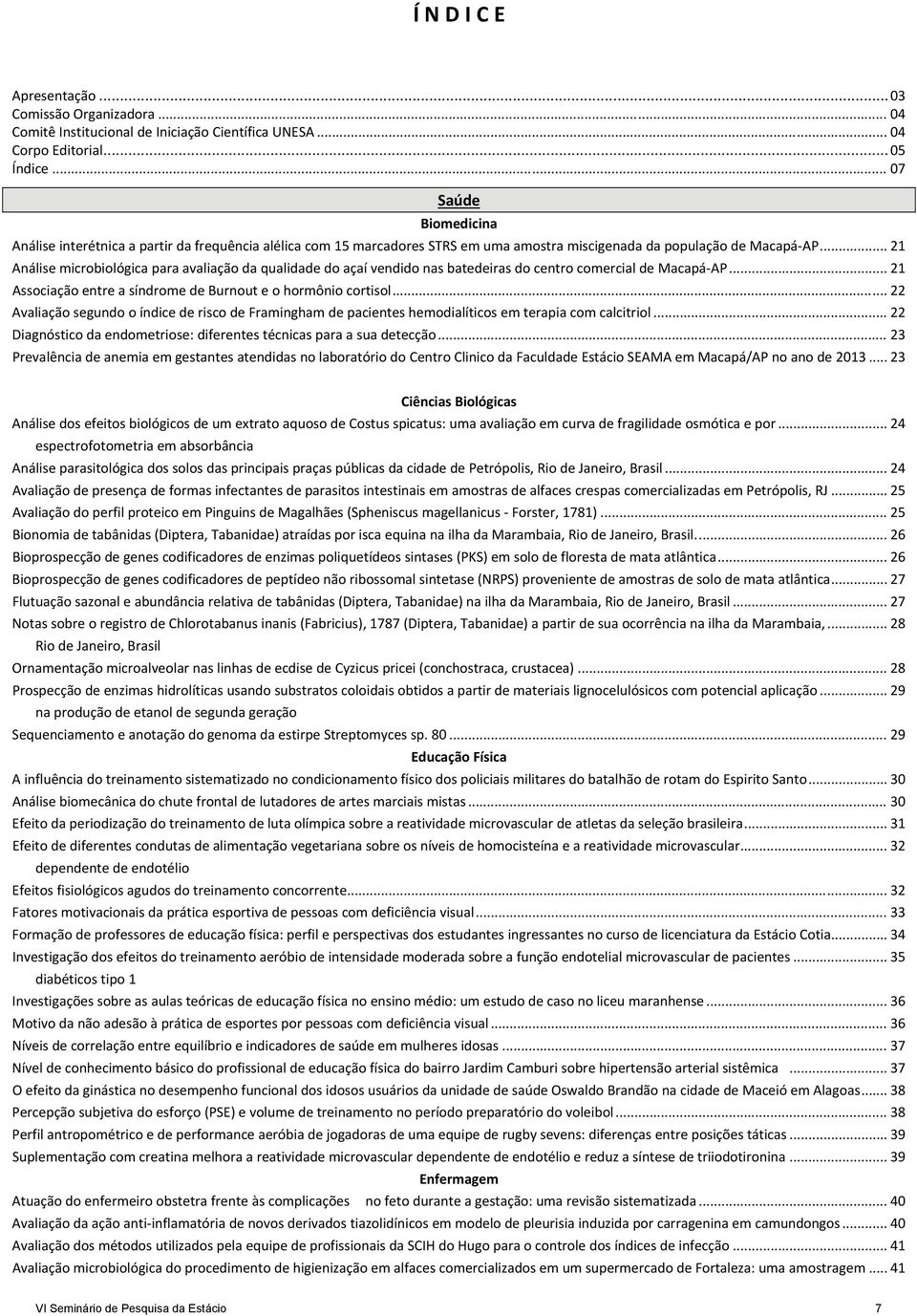 .. 21 Análise microbiológica para avaliação da qualidade do açaí vendido nas batedeiras do centro comercial de Macapá AP... 21 Associação entre a síndrome de Burnout e o hormônio cortisol.