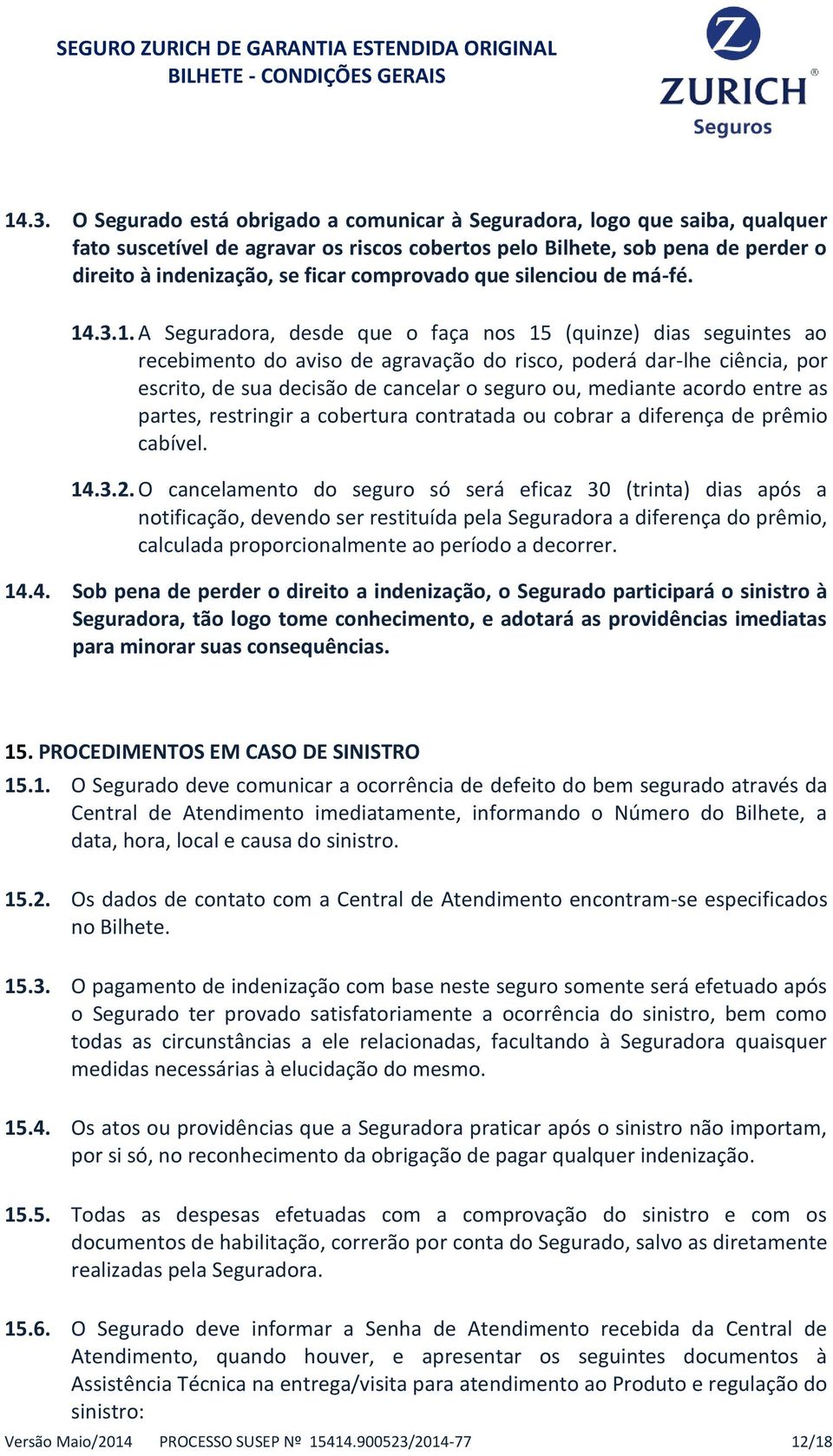 .3.1. A Seguradora, desde que o faça nos 15 (quinze) dias seguintes ao recebimento do aviso de agravação do risco, poderá dar-lhe ciência, por escrito, de sua decisão de cancelar o seguro ou,