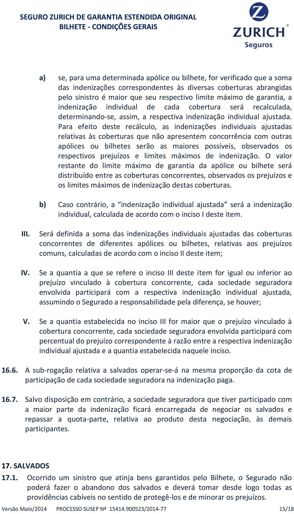 Para efeito deste recálculo, as indenizações individuais ajustadas relativas às coberturas que não apresentem concorrência com outras apólices ou bilhetes serão as maiores possíveis, observados os