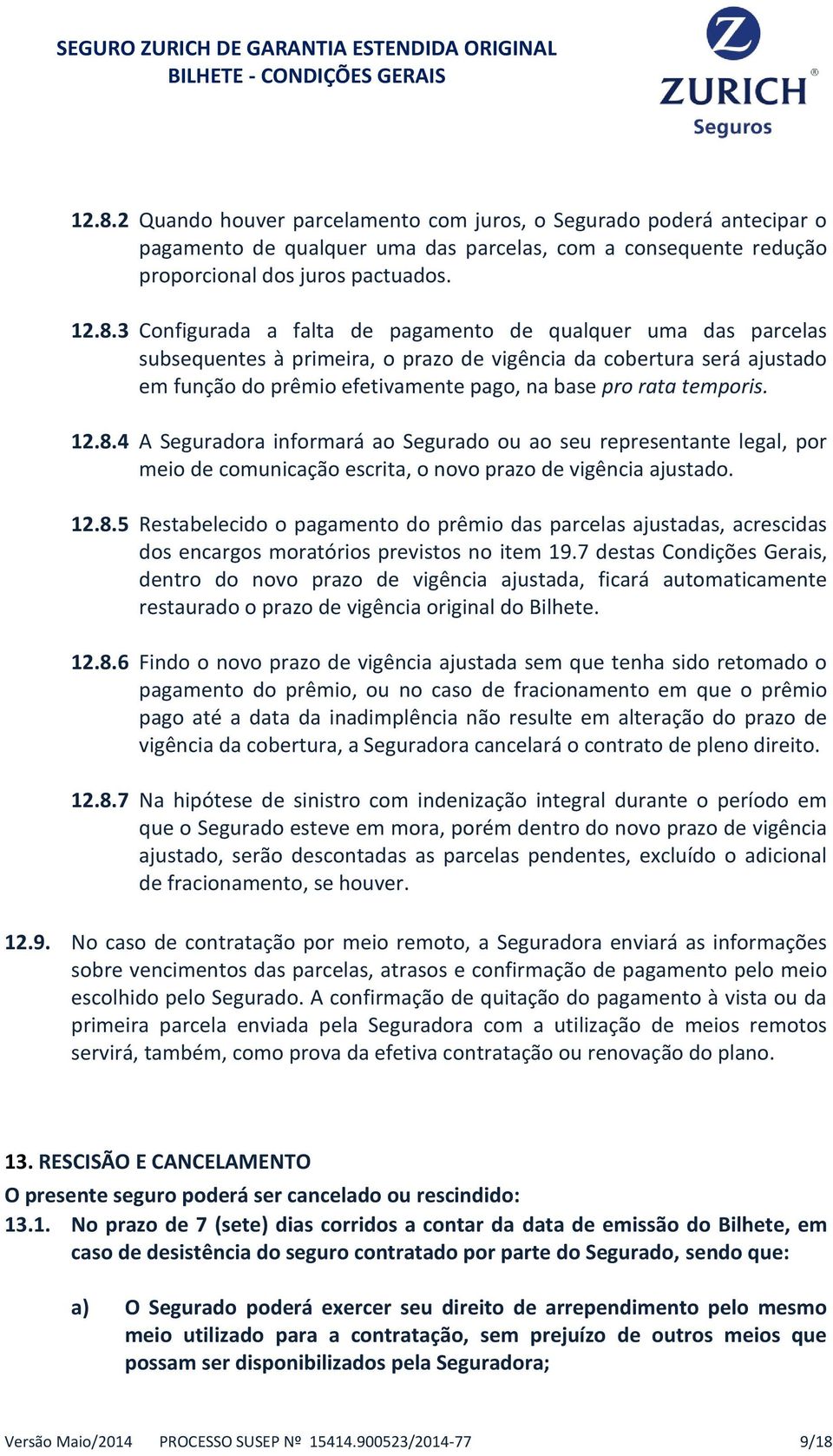 4 A Seguradora informará ao Segurado ou ao seu representante legal, por meio de comunicação escrita, o novo prazo de vigência ajustado. 12.8.