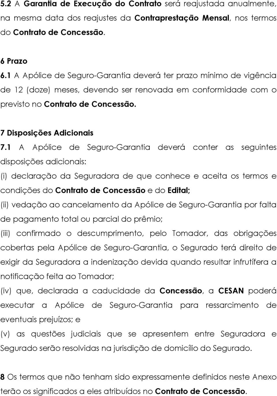 1 A Apólice de Seguro-Garantia deverá conter as seguintes disposições adicionais: (i) declaração da Seguradora de que conhece e aceita os termos e condições do Contrato de Concessão e do Edital; (ii)