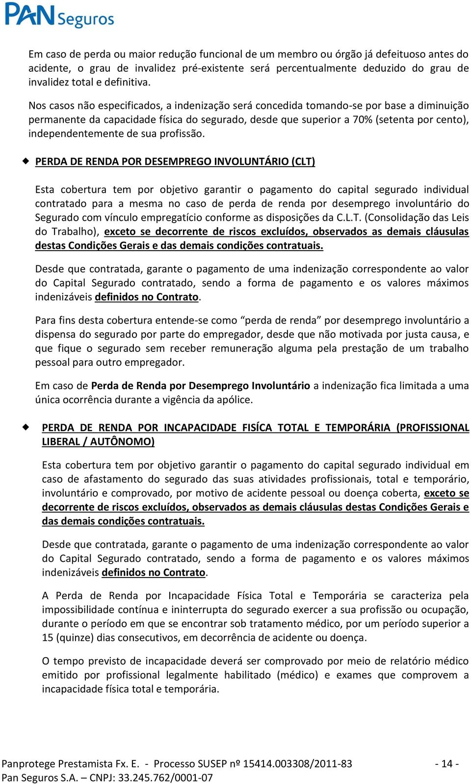 Nos casos não especificados, a indenização será concedida tomando-se por base a diminuição permanente da capacidade física do segurado, desde que superior a 70% (setenta por cento), independentemente