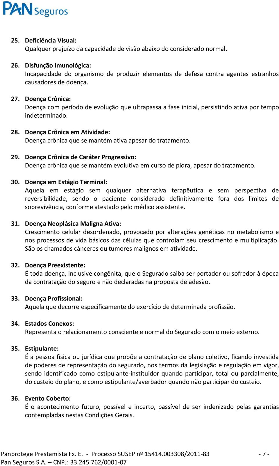 Doença Crônica: Doença com período de evolução que ultrapassa a fase inicial, persistindo ativa por tempo indeterminado. 28.