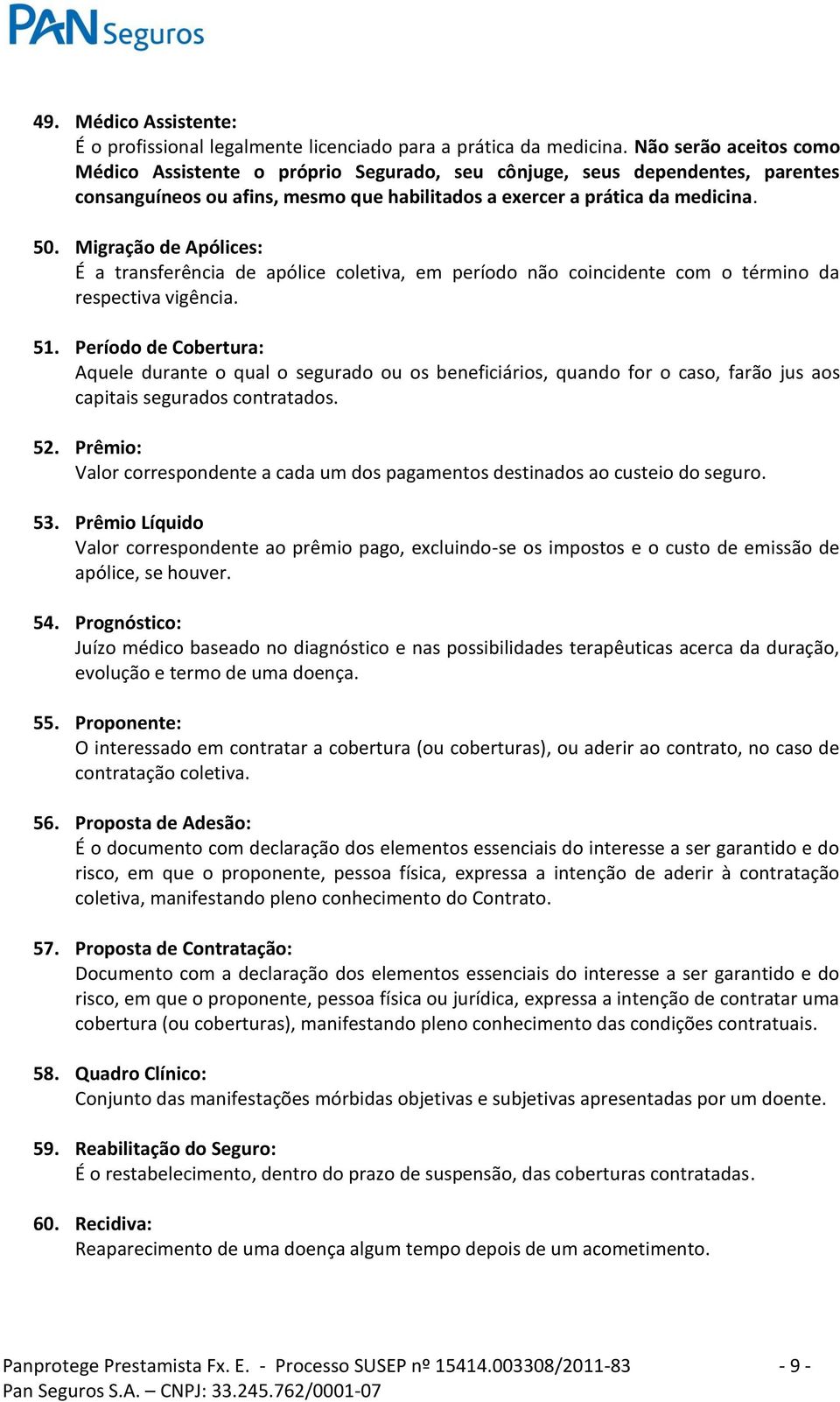 Migração de Apólices: É a transferência de apólice coletiva, em período não coincidente com o término da respectiva vigência. 51.