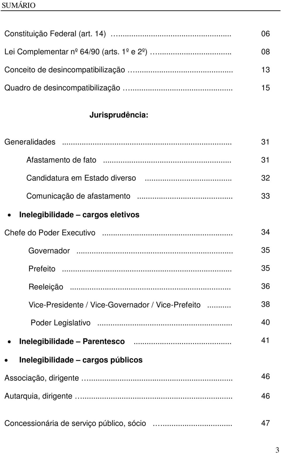 .. 33 Inelegibilidade cargos eletivos Chefe do Poder Executivo... Governador... Prefeito... Reeleição... Vice-Presidente / Vice-Governador / Vice-Prefeito.