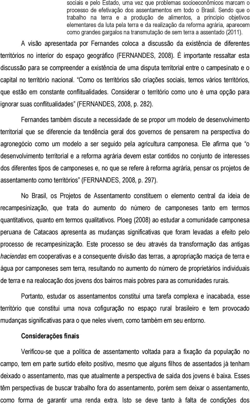 terra a assentado (2011). A visão apresentada por Fernandes coloca a discussão da existência de diferentes territórios no interior do espaço geográfico (FERNANDES, 2008).