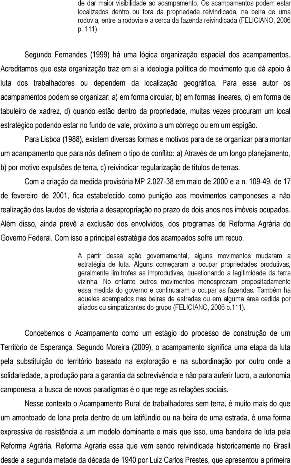 Segundo Fernandes (1999) há uma lógica organização espacial dos acampamentos.