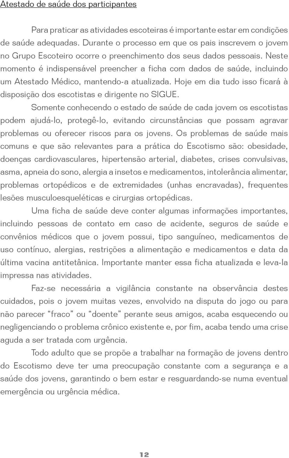 Neste momento é indispensável preencher a ficha com dados de saúde, incluindo um Atestado Médico, mantendo-a atualizada. Hoje em dia tudo isso ficará à disposição dos escotistas e dirigente no SIGUE.