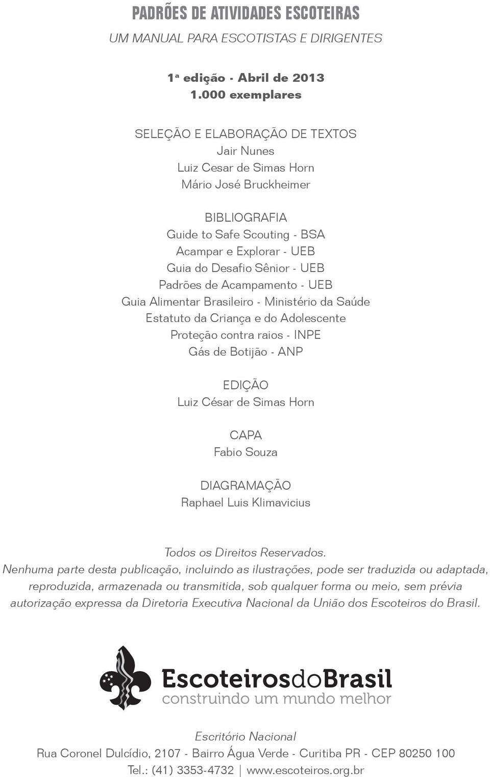 UEB Padrões de Acampamento - UEB Guia Alimentar Brasileiro - Ministério da Saúde Estatuto da Criança e do Adolescente Proteção contra raios - INPE Gás de Botijão - ANP EDIÇÃO Luiz César de Simas Horn