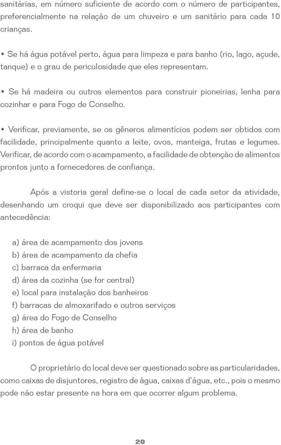 Se há madeira ou outros elementos para construir pioneirias, lenha para cozinhar e para Fogo de Conselho.