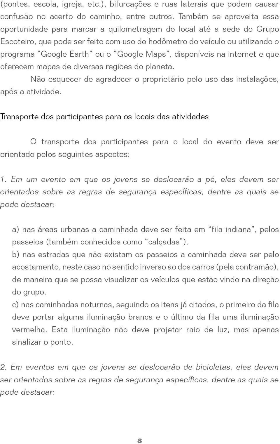 Google Maps, disponíveis na internet e que oferecem mapas de diversas regiões do planeta. Não esquecer de agradecer o proprietário pelo uso das instalações, após a atividade.