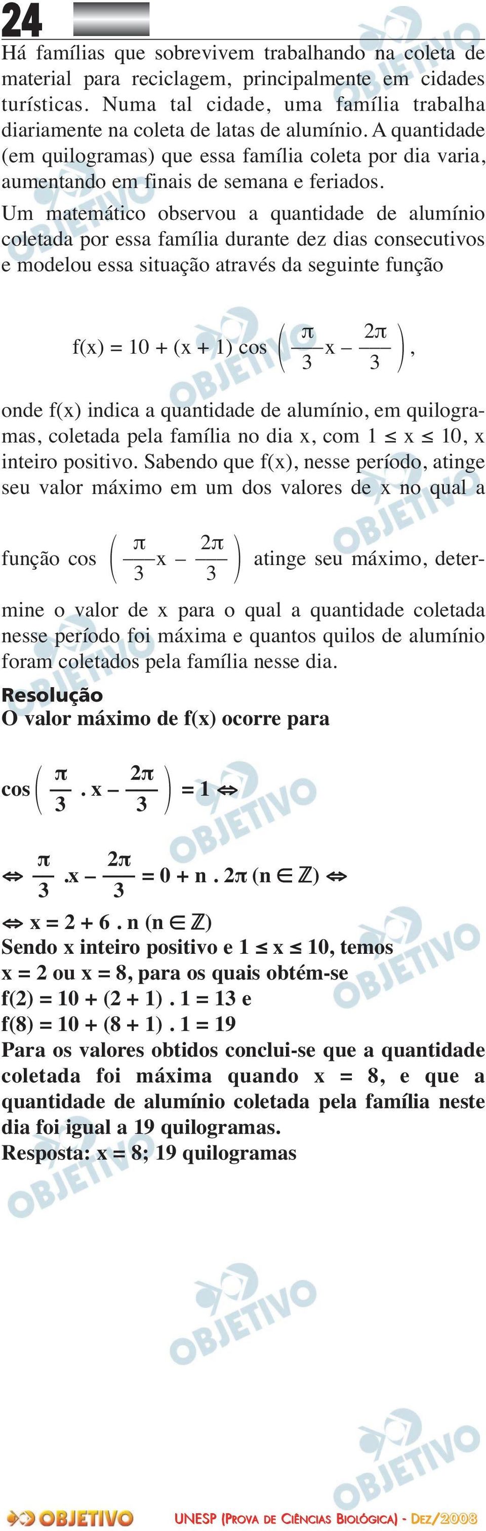 Um matemático observou a quantidade de alumínio coletada por essa família durante dez dias consecutivos e modelou essa situação através da seguinte função π 2π f(x) = 10 + (x + 1) cos x, 3 3 onde