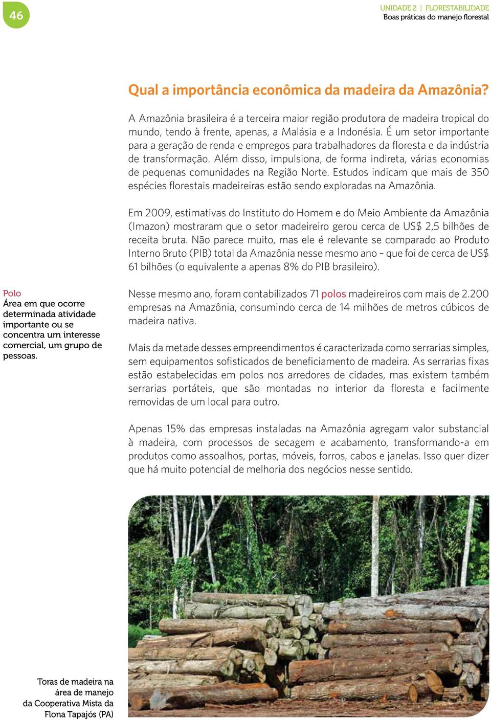 É um setor importante para a geração de renda e empregos para trabalhadores da floresta e da indústria de transformação.