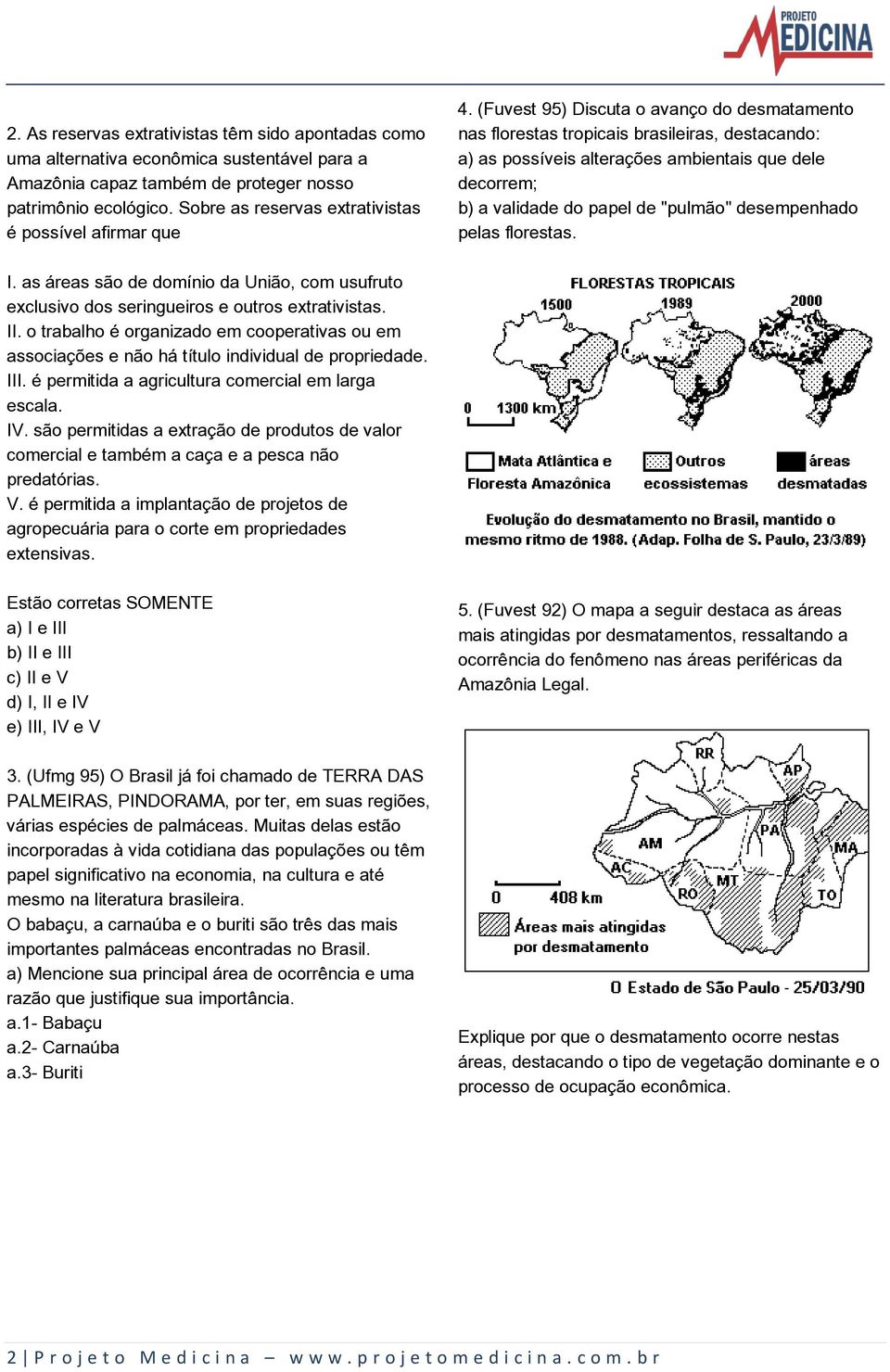 (Fuvest 95) Discuta o avanço do desmatamento nas florestas tropicais brasileiras, destacando: a) as possíveis alterações ambientais que dele decorrem; b) a validade do papel de "pulmão" desempenhado