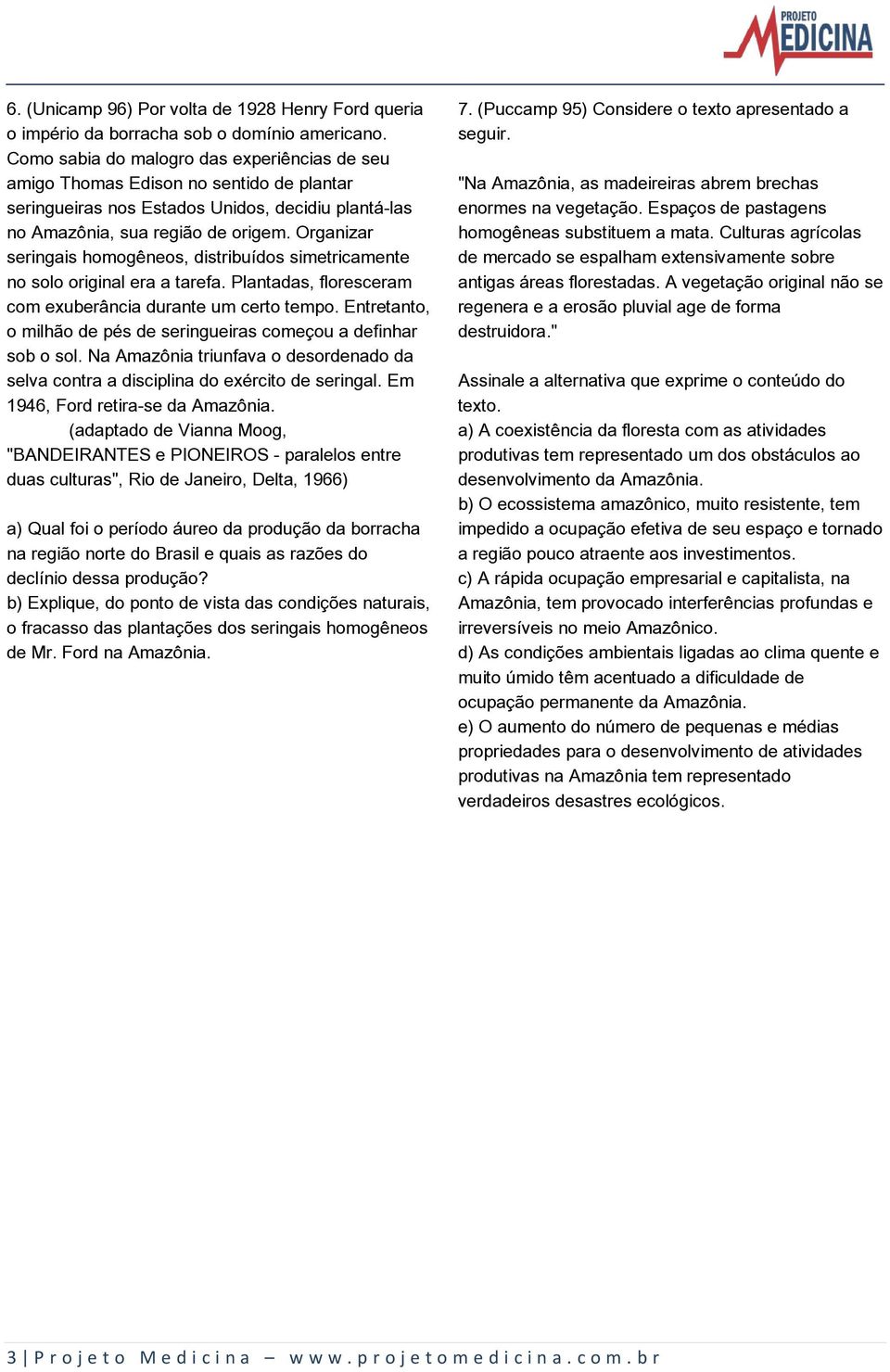 Organizar seringais homogêneos, distribuídos simetricamente no solo original era a tarefa. Plantadas, floresceram com exuberância durante um certo tempo.