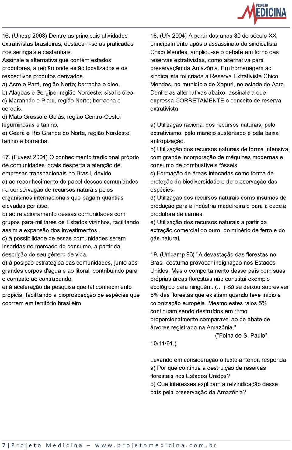 b) Alagoas e Sergipe, região Nordeste; sisal e óleo. c) Maranhão e Piauí, região Norte; borracha e cereais. d) Mato Grosso e Goiás, região Centro-Oeste; leguminosas e tanino.