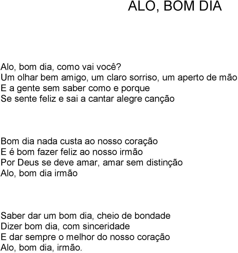 sai a cantar alegre canção Bom dia nada custa ao nosso coração E é bom fazer feliz ao nosso irmão Por Deus