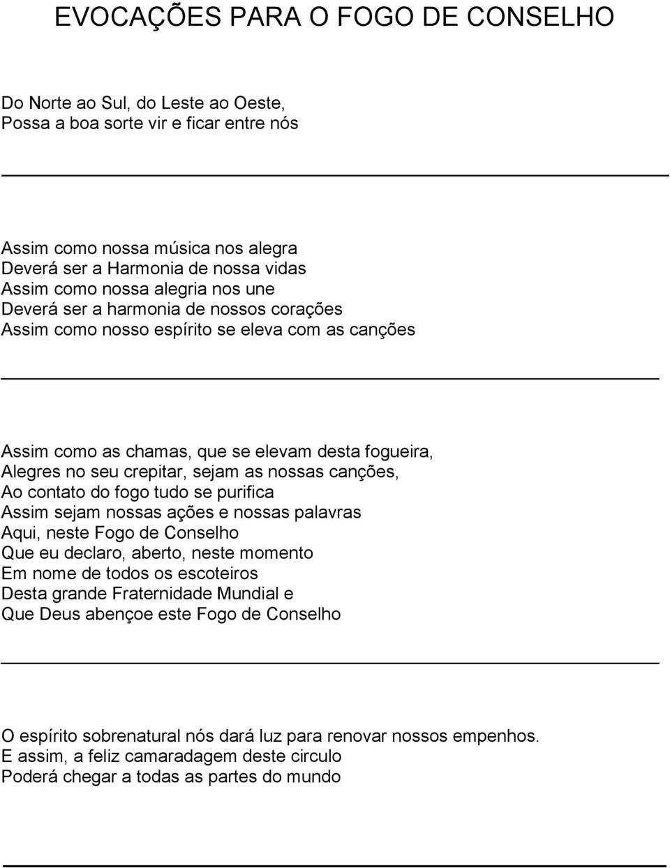 canções, Ao contato do fogo tudo se purifica Assim sejam nossas ações e nossas palavras Aqui, neste Fogo de Conselho Que eu declaro, aberto, neste momento Em nome de todos os escoteiros Desta grande