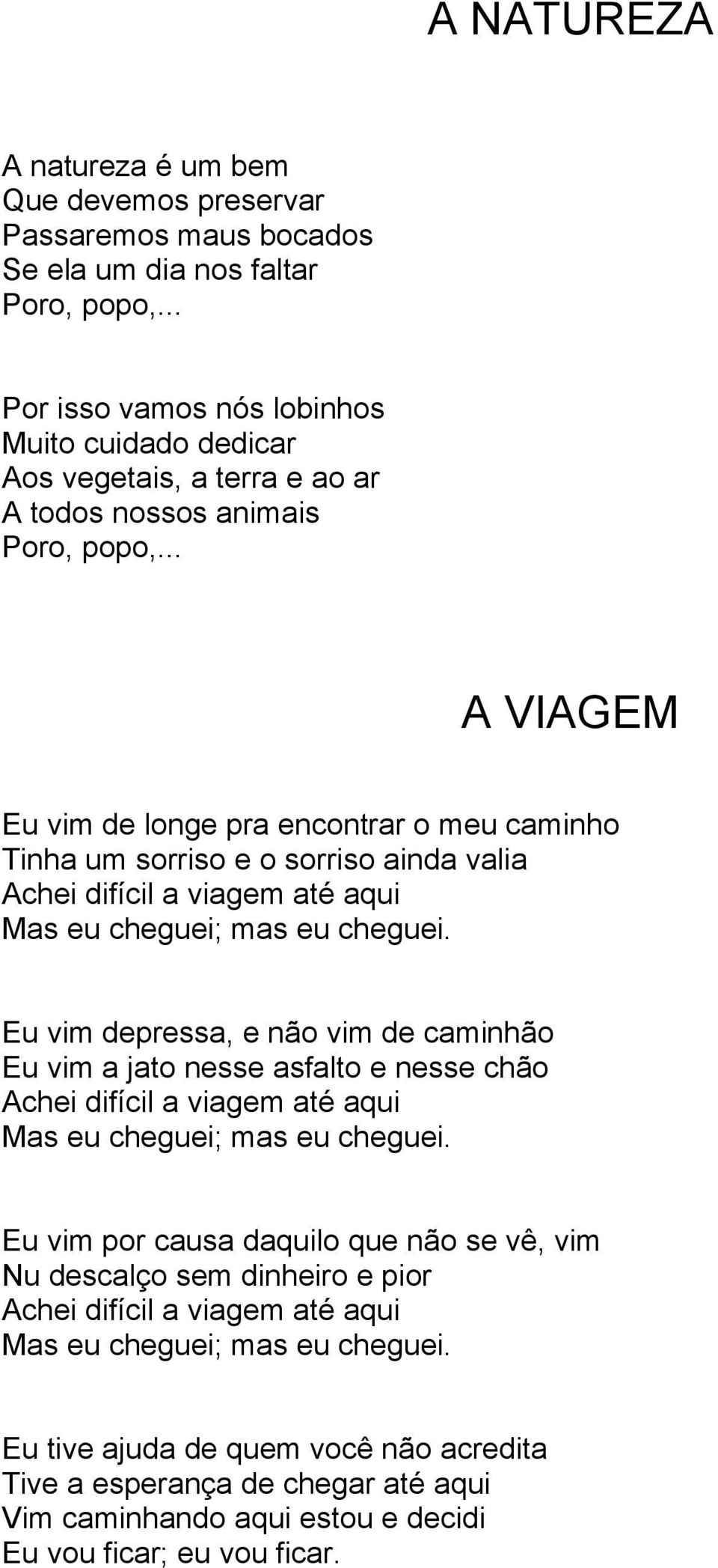 .. A VIAGEM Eu vim de longe pra encontrar o meu caminho Tinha um sorriso e o sorriso ainda valia Achei difícil a viagem até aqui Mas eu cheguei; mas eu cheguei.