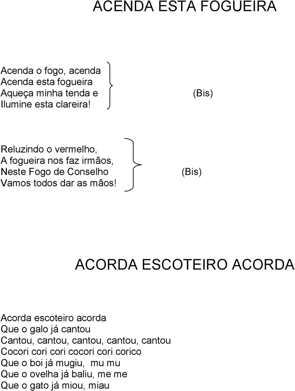 (Bis) ACORDA ESCOTEIRO ACORDA Acorda escoteiro acorda Que o galo já cantou Cantou, cantou, cantou, cantou,