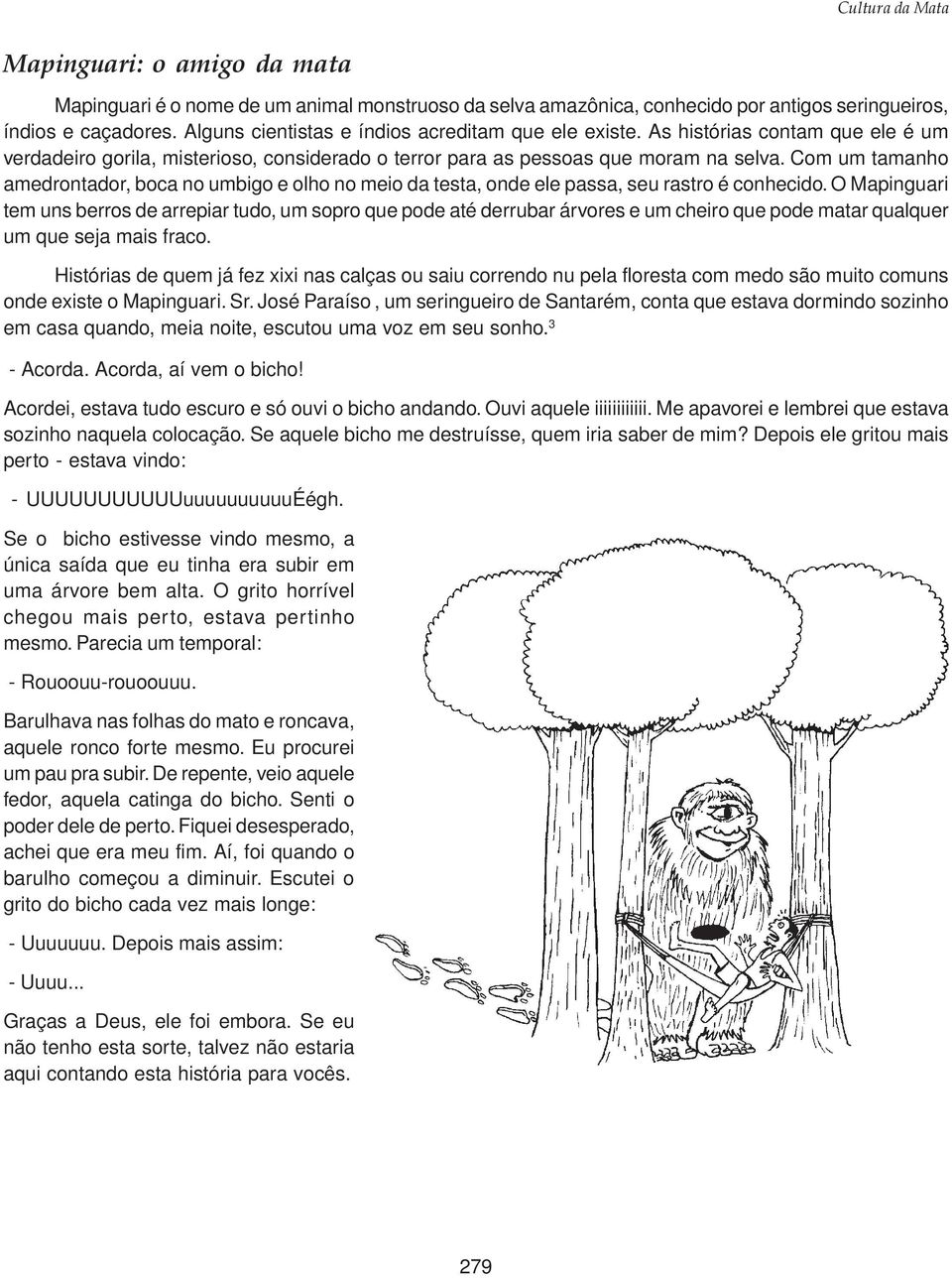 Com um tamanho amedrontador, boca no umbigo e olho no meio da testa, onde ele passa, seu rastro é conhecido.