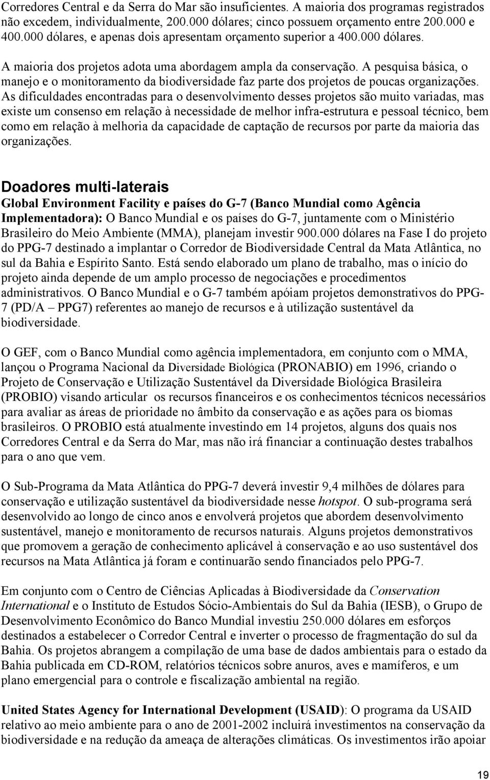 A pesquisa básica, o manejo e o monitoramento da biodiversidade faz parte dos projetos de poucas organizações.