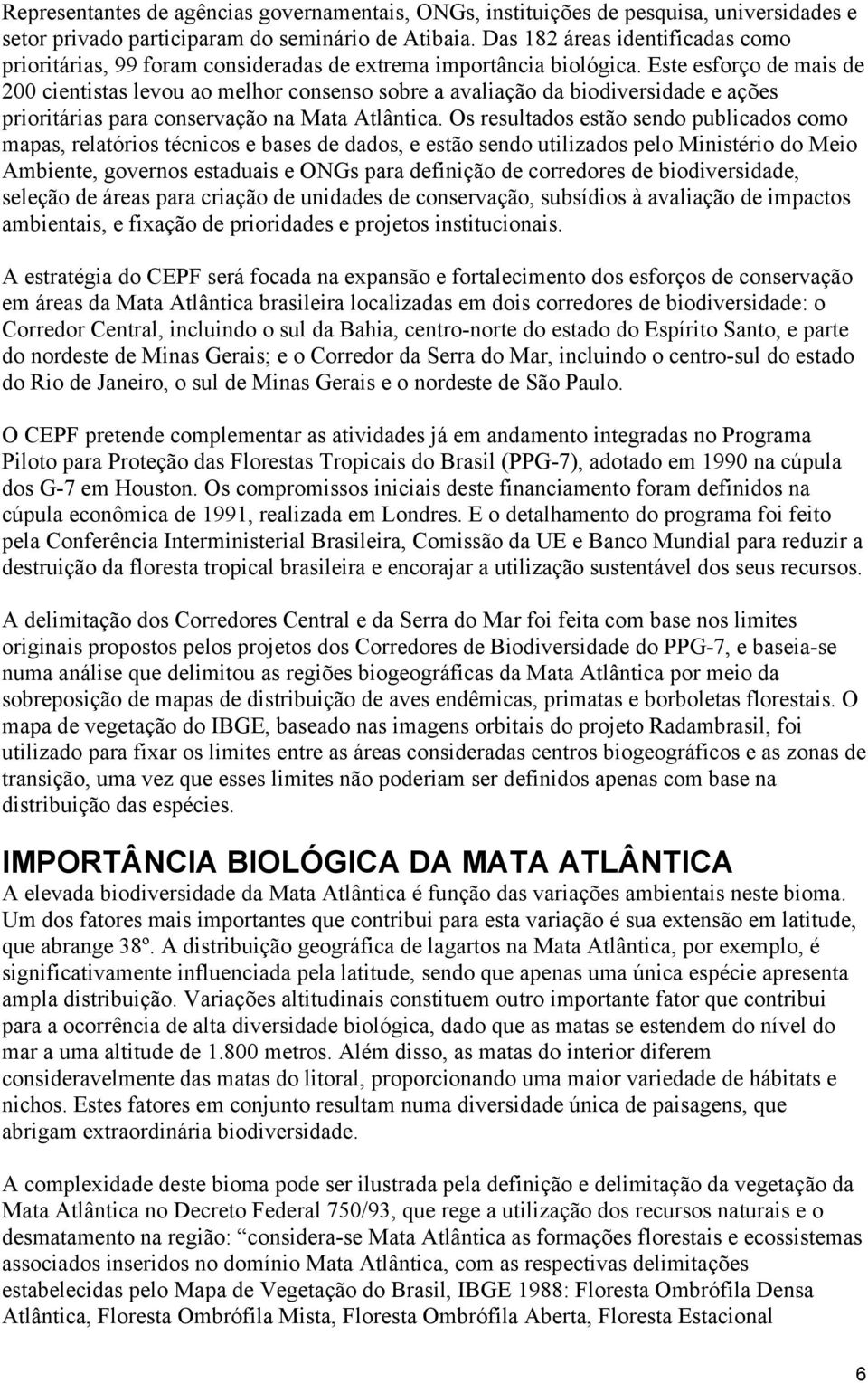 Este esforço de mais de 200 cientistas levou ao melhor consenso sobre a avaliação da biodiversidade e ações prioritárias para conservação na Mata Atlântica.