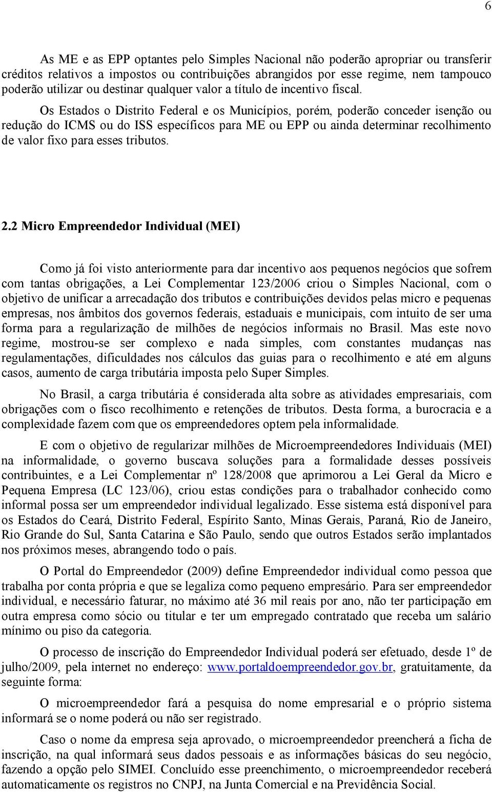 Os Estados o Distrito Federal e os Municípios, porém, poderão conceder isenção ou redução do ICMS ou do ISS específicos para ME ou EPP ou ainda determinar recolhimento de valor fixo para esses