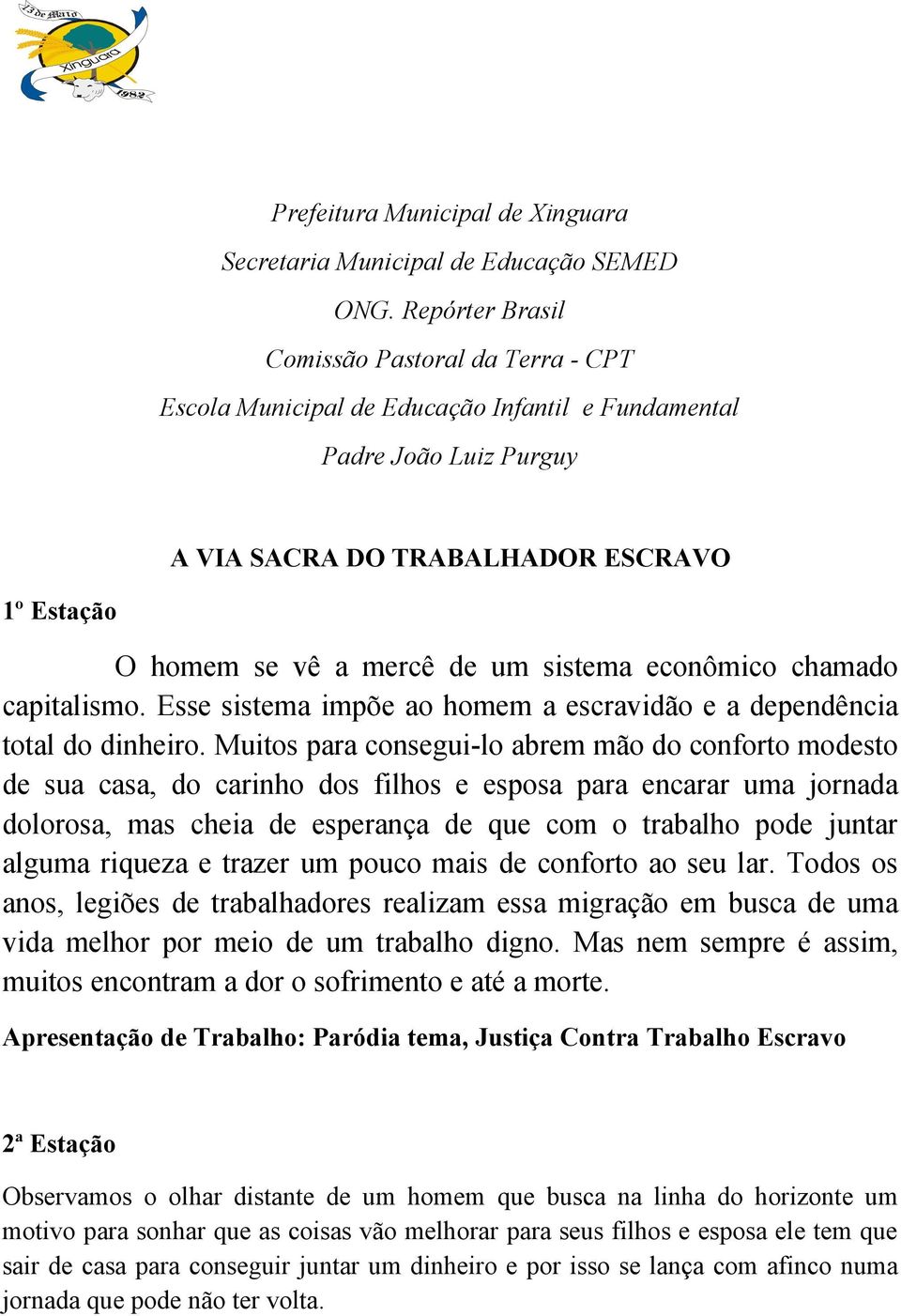 sistema econômico chamado capitalismo. Esse sistema impõe ao homem a escravidão e a dependência total do dinheiro.