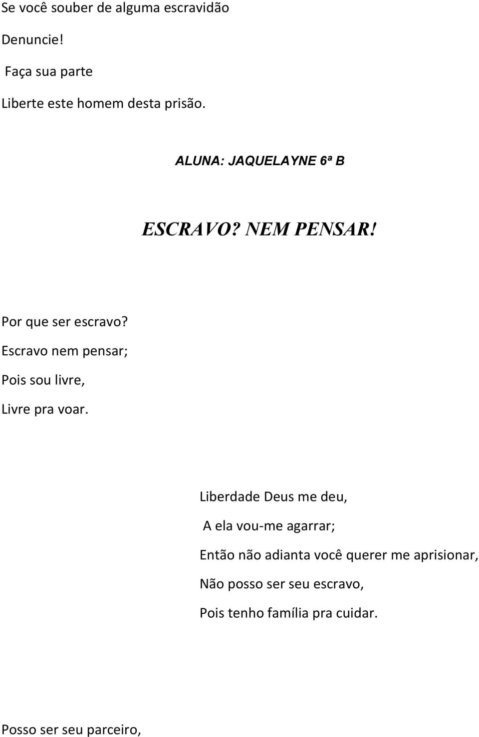 Escravo nem pensar; Pois sou livre, Livre pra voar.