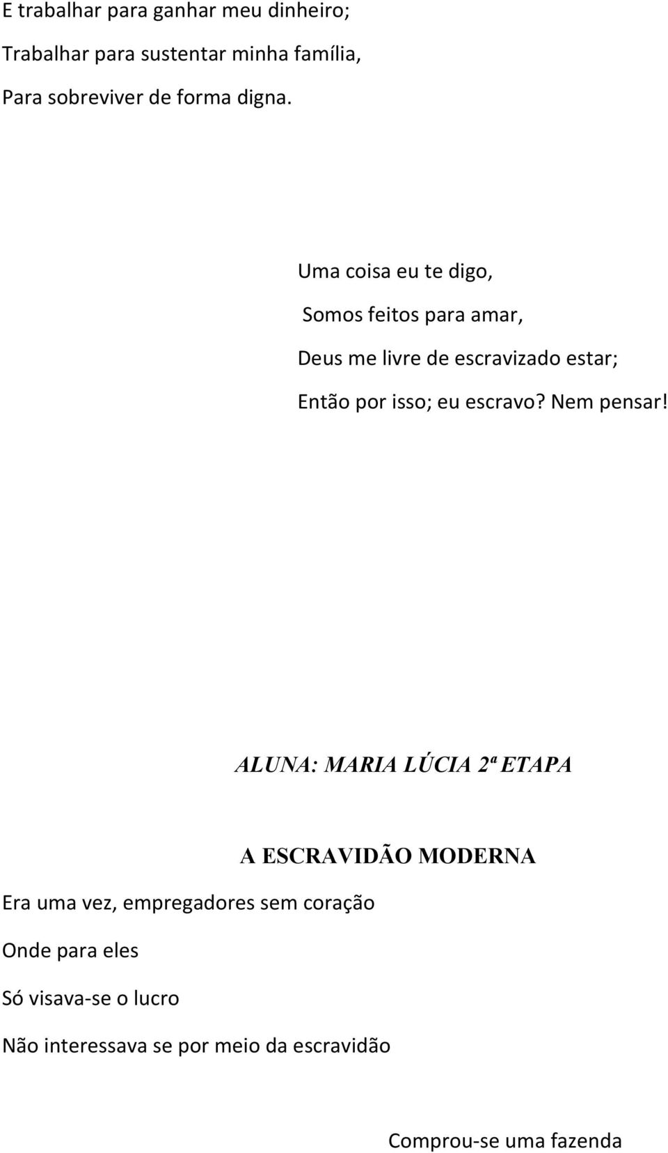 Uma coisa eu te digo, Somos feitos para amar, Deus me livre de escravizado estar; Então por isso; eu