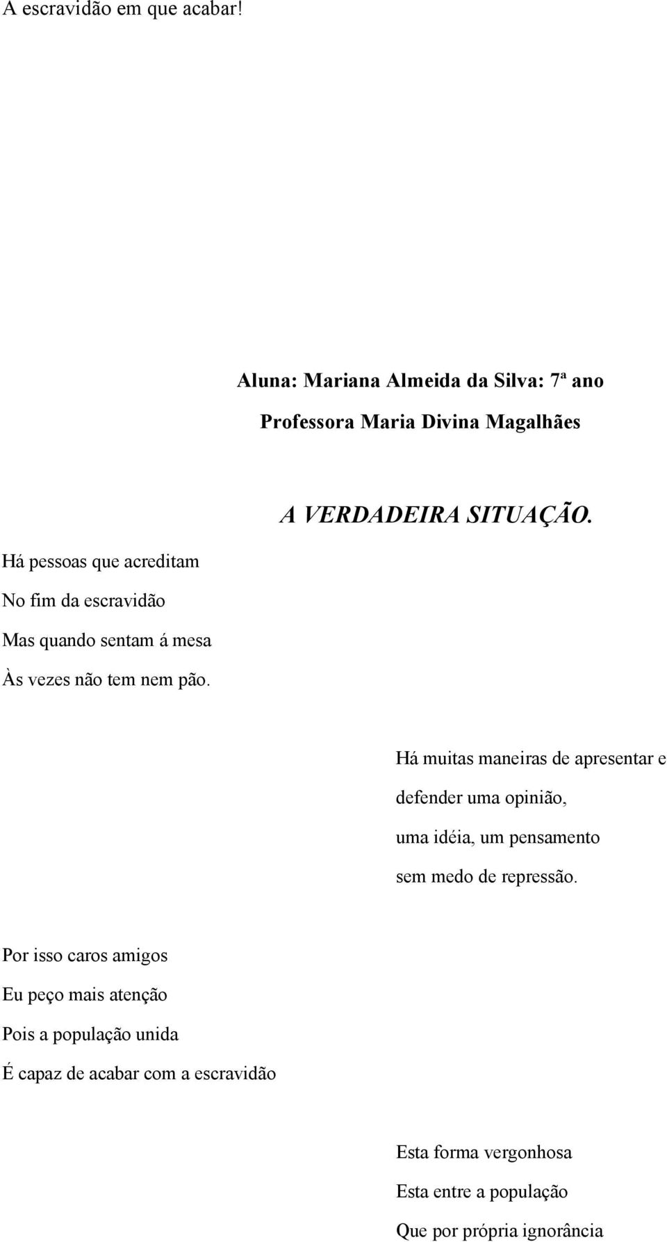 quando sentam á mesa Às vezes não tem nem pão. A VERDADEIRA SITUAÇÃO.