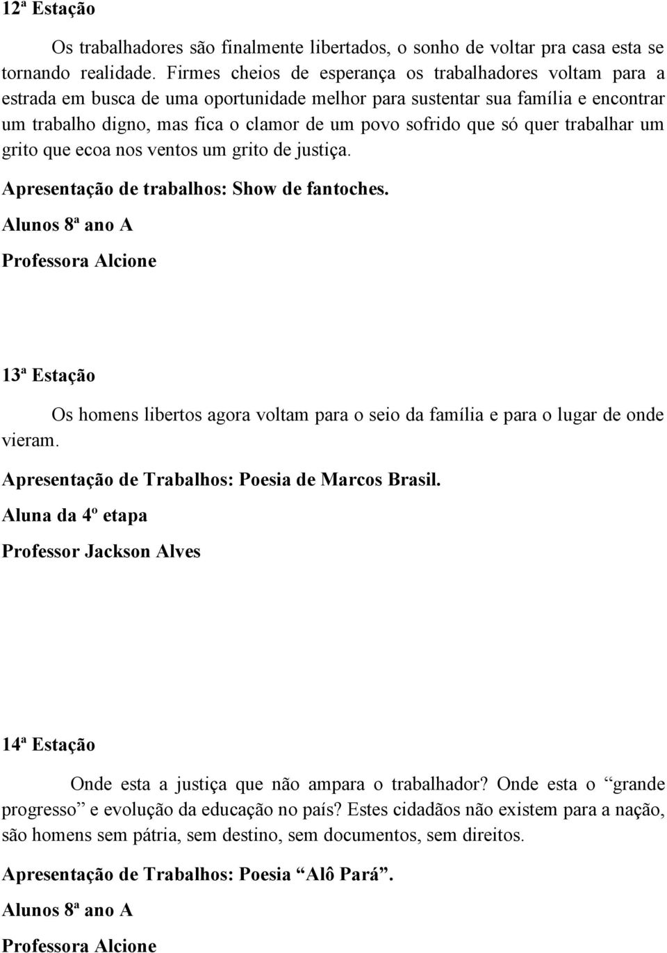 que só quer trabalhar um grito que ecoa nos ventos um grito de justiça. Apresentação de trabalhos: Show de fantoches.