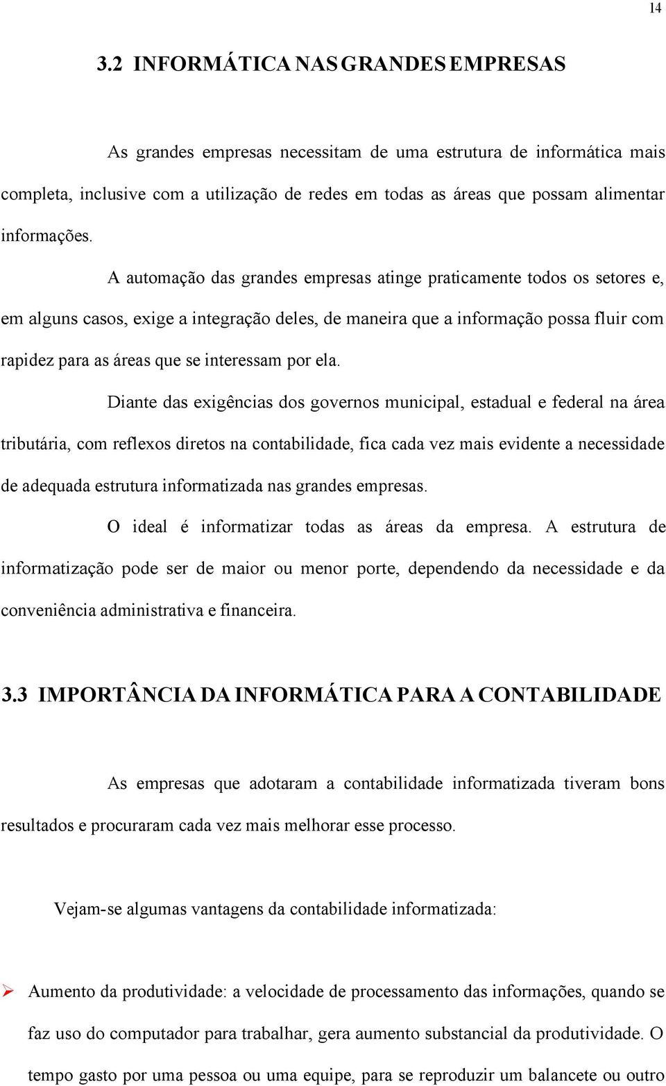 A automação das grandes empresas atinge praticamente todos os setores e, em alguns casos, exige a integração deles, de maneira que a informação possa fluir com rapidez para as áreas que se interessam