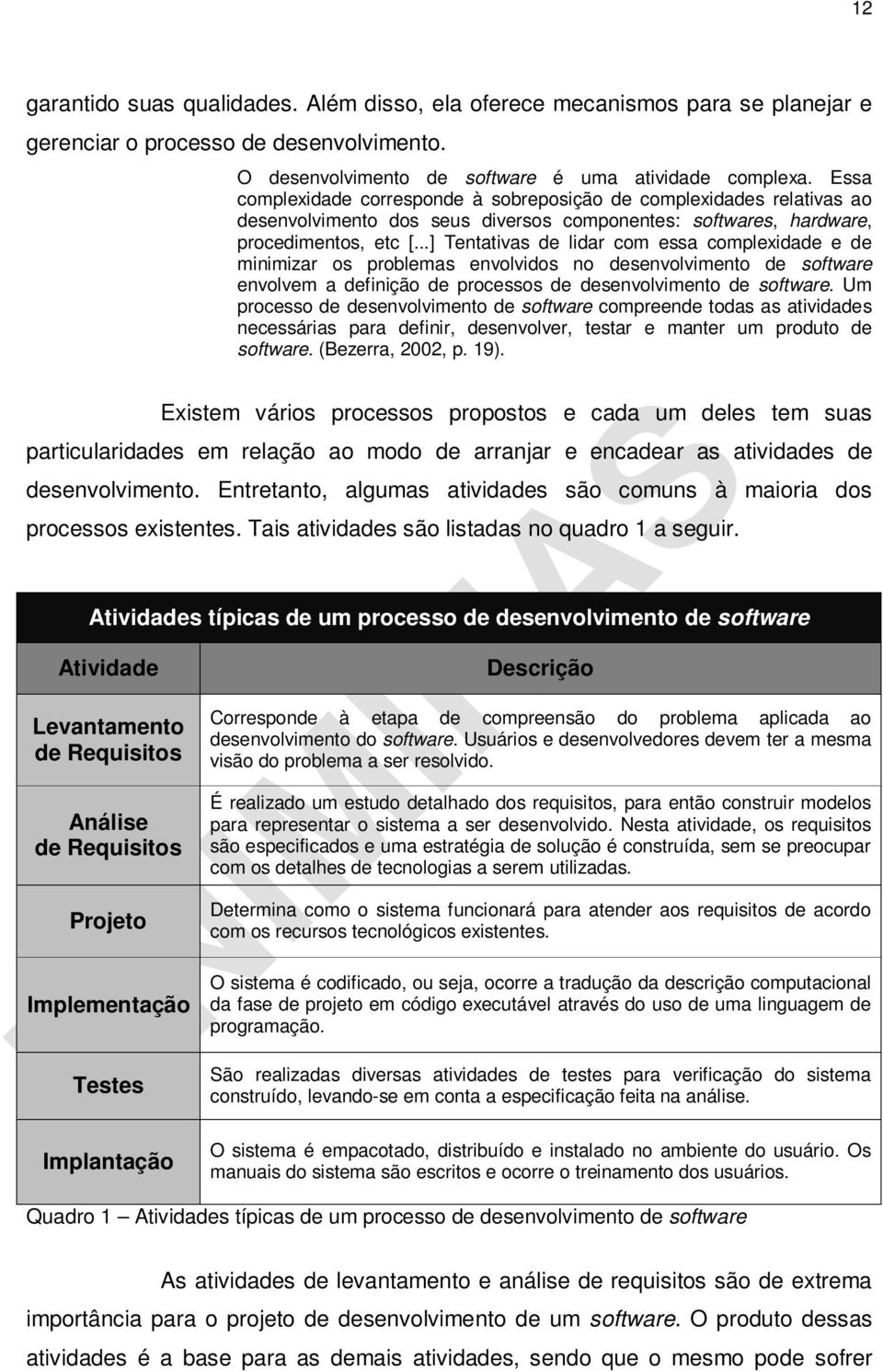 ..] Tentativas de lidar com essa complexidade e de minimizar os problemas envolvidos no desenvolvimento de software envolvem a definição de processos de desenvolvimento de software.