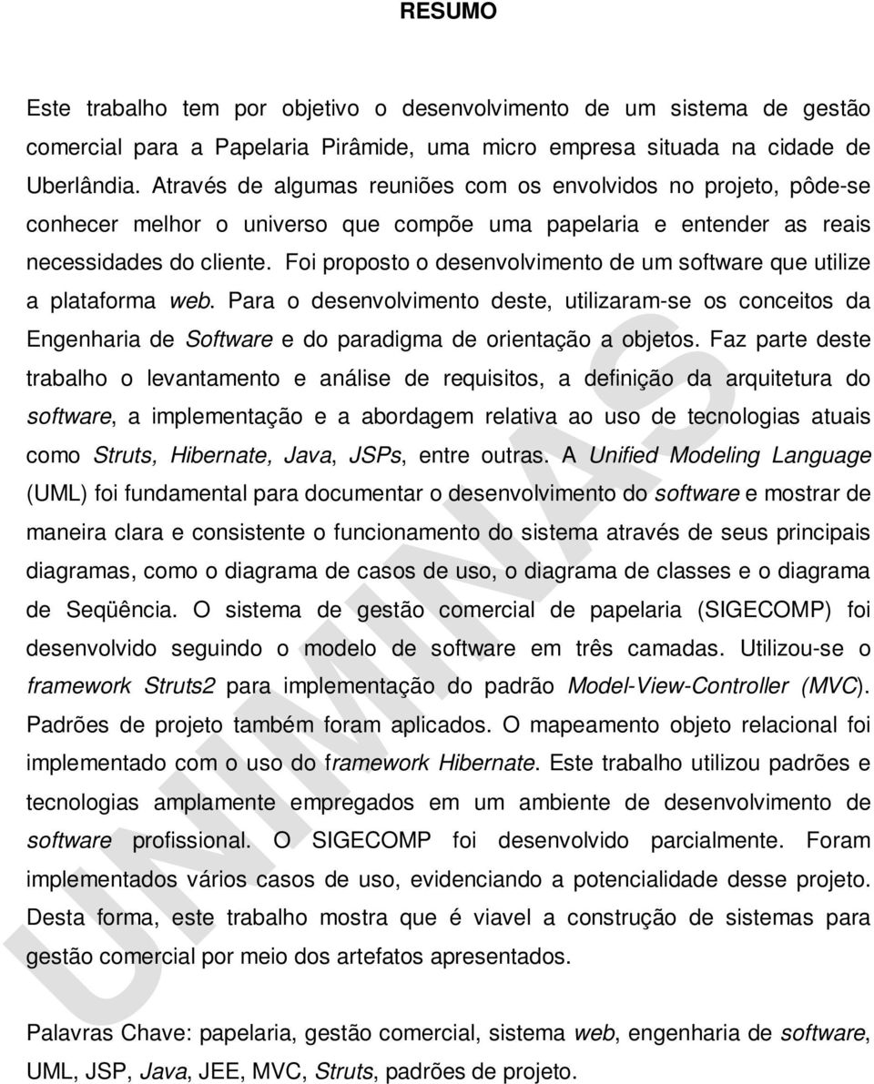 Foi proposto o desenvolvimento de um software que utilize a plataforma web. Para o desenvolvimento deste, utilizaram-se os conceitos da Engenharia de Software e do paradigma de orientação a objetos.