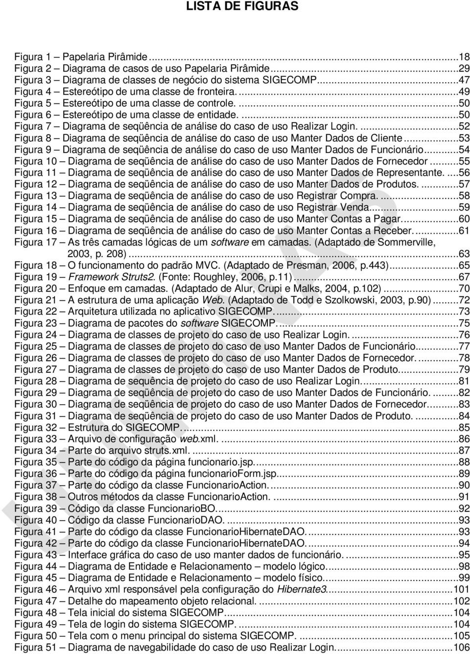 ...50 Figura 7 Diagrama de seqüência de análise do caso de uso Realizar Login....52 Figura 8 Diagrama de seqüência de análise do caso de uso Manter Dados de Cliente.