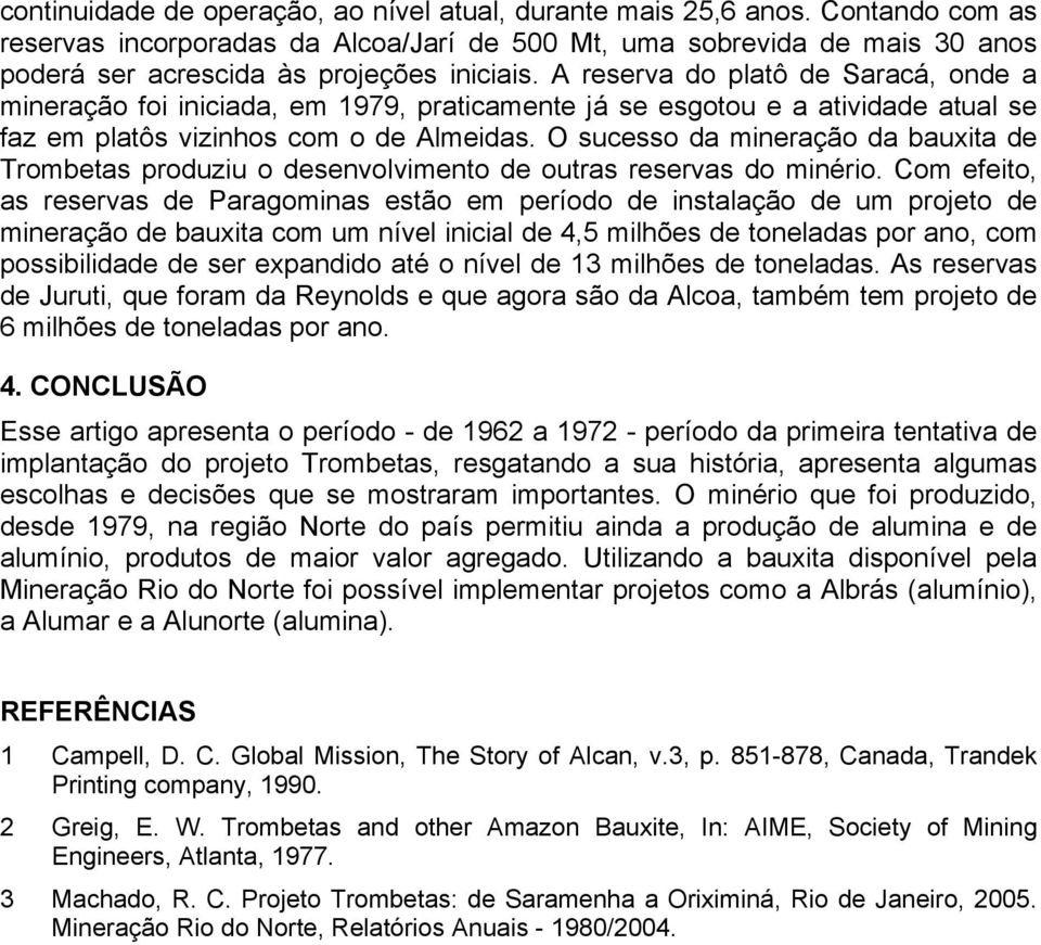 A reserva do platô de Saracá, onde a mineração foi iniciada, em 1979, praticamente já se esgotou e a atividade atual se faz em platôs vizinhos com o de Almeidas.