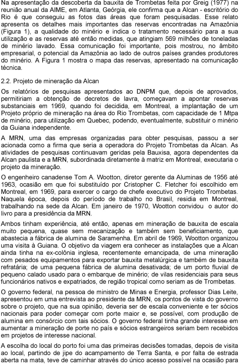 Esse relato apresenta os detalhes mais importantes das reservas encontradas na Amazônia (Figura 1), a qualidade do minério e indica o tratamento necessário para a sua utilização e as reservas até