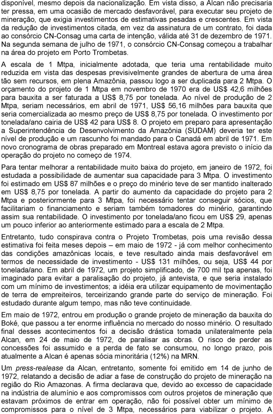 Em vista da redução de investimentos citada, em vez da assinatura de um contrato, foi dada ao consórcio CN-Consag uma carta de intenção, válida até 31 de dezembro de 1971.