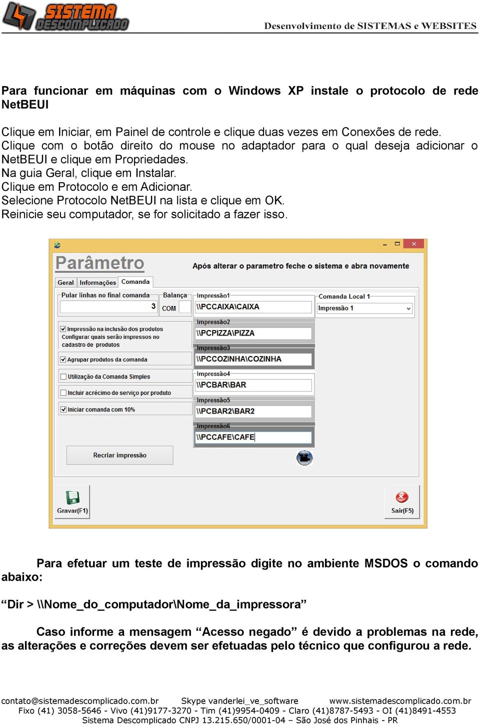 Clique em Protocolo e em Adicionar. Selecione Protocolo NetBEUI na lista e clique em OK. Reinicie seu computador, se for solicitado a fazer isso.