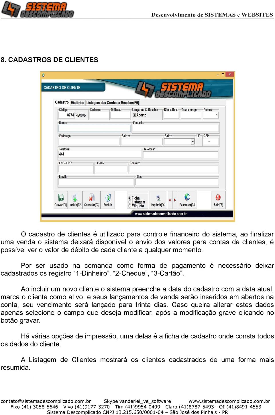 Ao incluir um novo cliente o sistema preenche a data do cadastro com a data atual, marca o cliente como ativo, e seus lançamentos de venda serão inseridos em abertos na conta, seu vencimento será