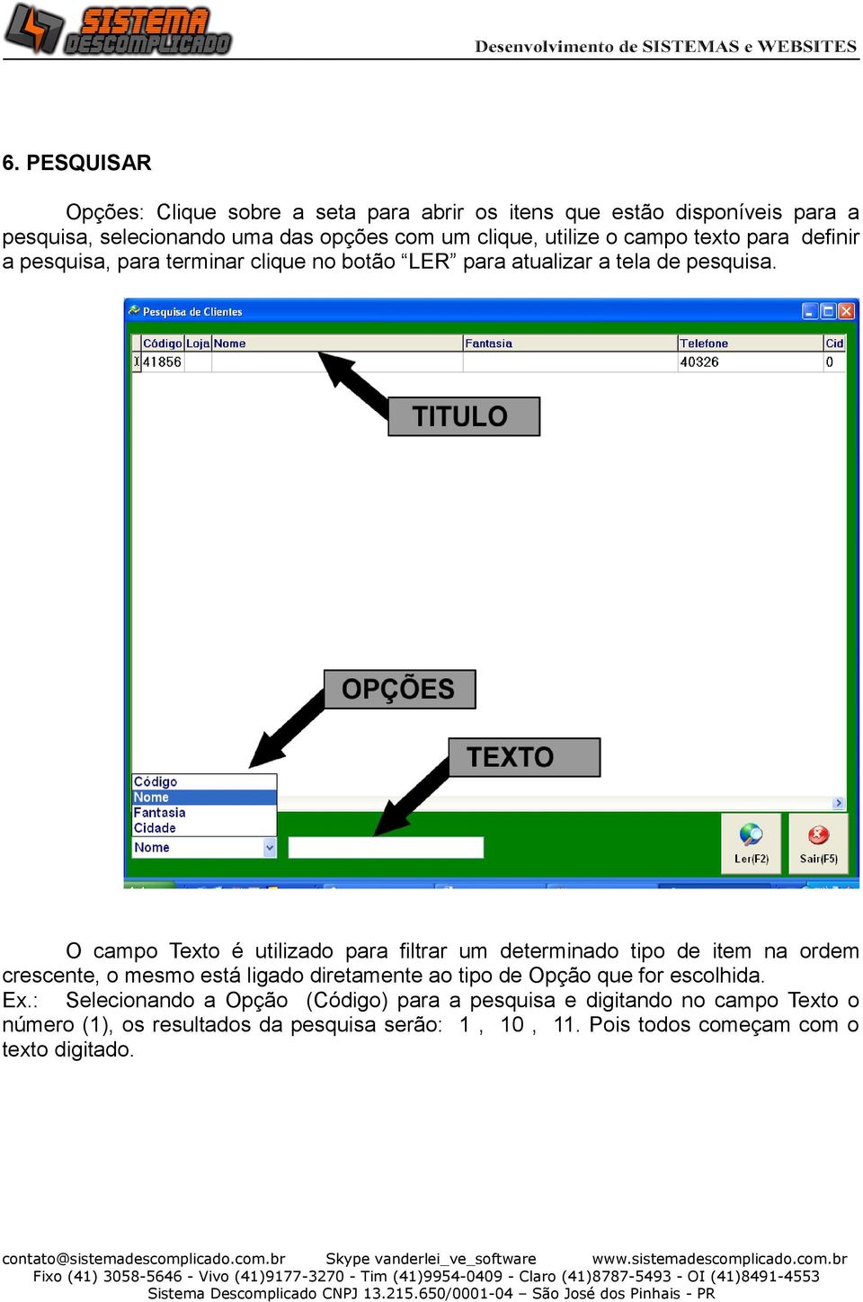 O campo Texto é utilizado para filtrar um determinado tipo de item na ordem crescente, o mesmo está ligado diretamente ao tipo de Opção que for