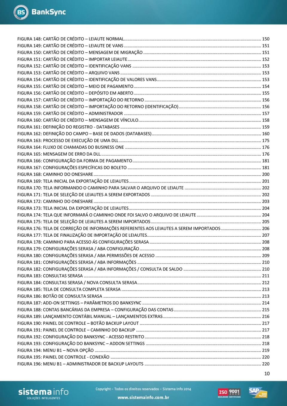 .. 153 FIGURA 154: CARTÃO DE CRÉDITO IDENTIFICAÇÃO DE VALORES VANS... 153 FIGURA 155: CARTÃO DE CRÉDITO MEIO DE PAGAMENTO... 154 FIGURA 156: CARTÃO DE CRÉDITO DEPÓSITO EM ABERTO.