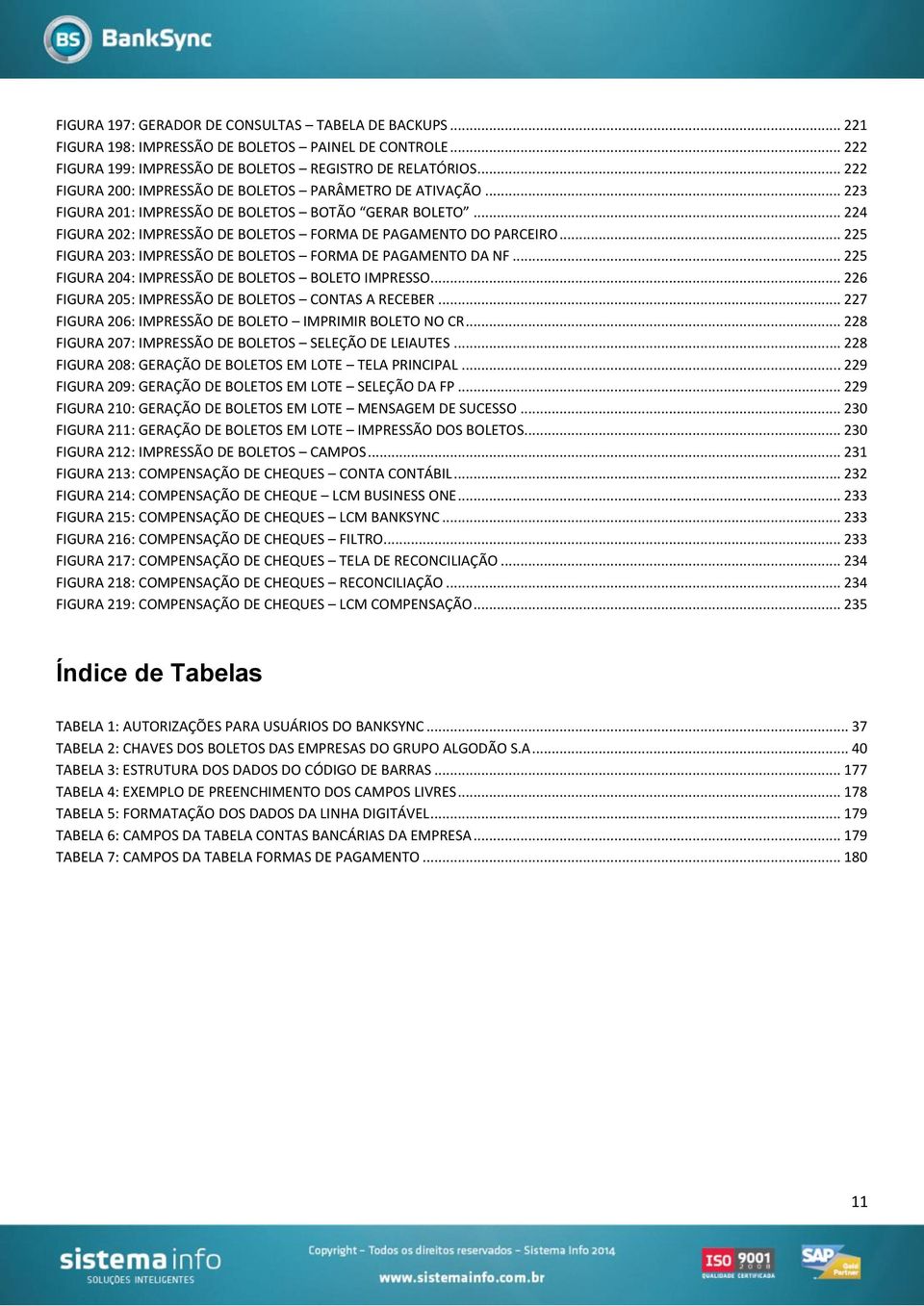 .. 225 FIGURA 203: IMPRESSÃO DE BOLETOS FORMA DE PAGAMENTO DA NF... 225 FIGURA 204: IMPRESSÃO DE BOLETOS BOLETO IMPRESSO... 226 FIGURA 205: IMPRESSÃO DE BOLETOS CONTAS A RECEBER.