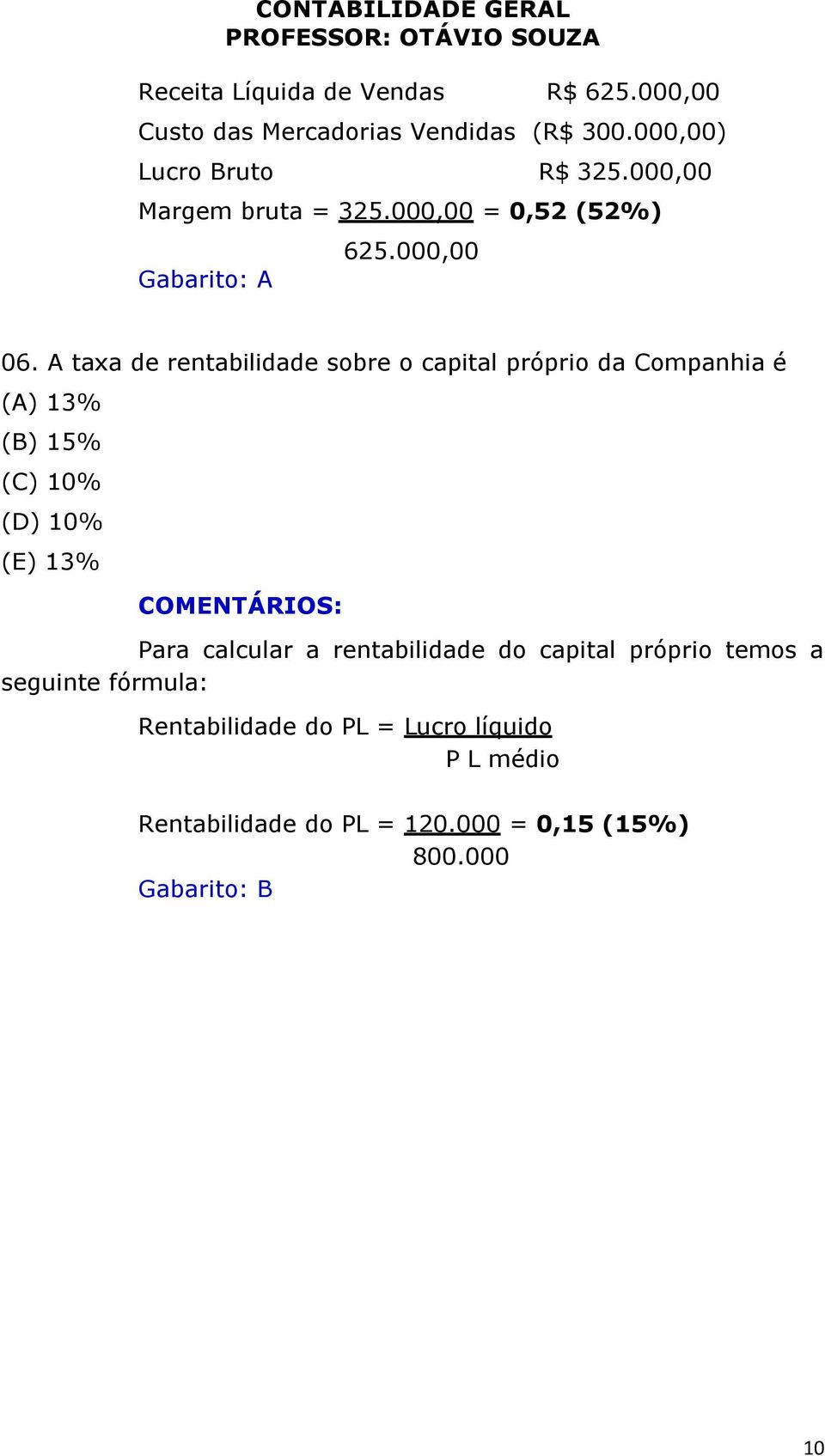 A taxa de rentabilidade sobre o capital próprio da Companhia é (A) 13% (B) 15% (C) 10% (D) 10% (E) 13% Para calcular