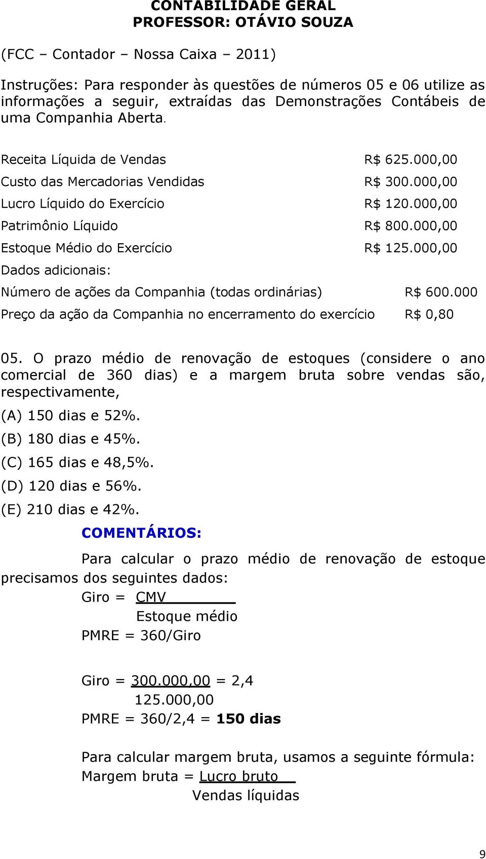000,00 Dados adicionais: Número de ações da Companhia (todas ordinárias) R$ 600.000 Preço da ação da Companhia no encerramento do exercício R$ 0,80 05.